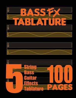 Bass FX Tablature 5-String Bass Guitar Effects Tablature 100 Pages by Fx Tablature