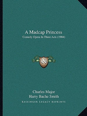 A Madcap Princess: Comedy Opera In Three Acts (1904) by Major, Charles