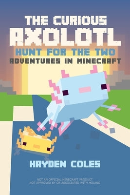 The Curious Axolotl: Hunt for the Two: Adventures in Minecraft by Coles, Hayden