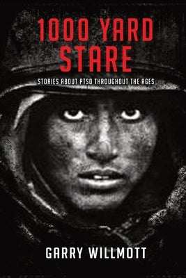 1000 Yard Stare: Stories About PTSD Throughout the Ages by Willmott, G. S.