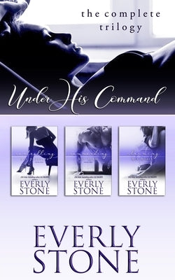 Under His Command Trilogy: The Complete Series by Stone, Everly