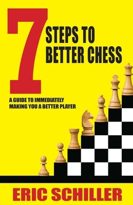 7 Steps to Better Chess by Schiller, Eric