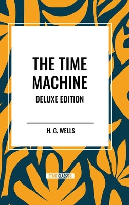 The Time Machine: Deluxe Edition by Wells, H. G.