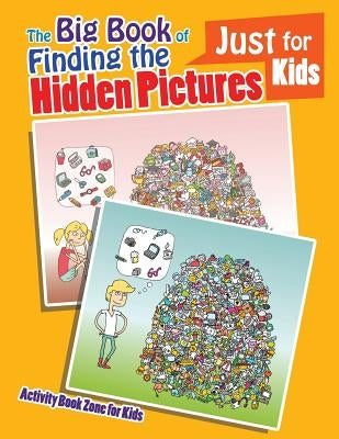 The Big Book of Finding the Hidden Pictures Just for Kids by Activity Book Zone for Kids