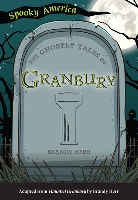 The Ghostly Tales of Granbury by Herr, Brandy