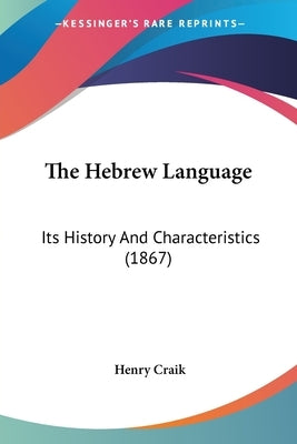 The Hebrew Language: Its History And Characteristics (1867) by Craik, Henry