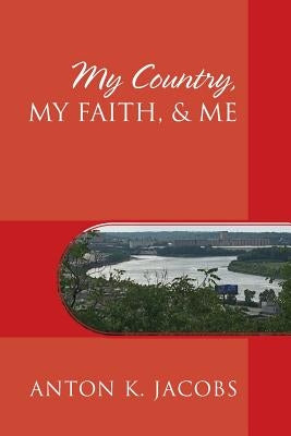 My Country, My Faith, & Me by Jacobs, Anton K.