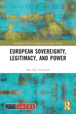 European Sovereignty, Legitimacy, and Power by Szewczyk, Bart M. J.