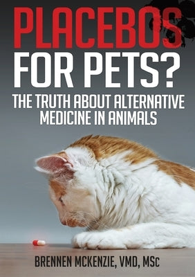 Placebos for Pets?: The Truth About Alternative Medicine in Animals. by McKenzie, Brennen