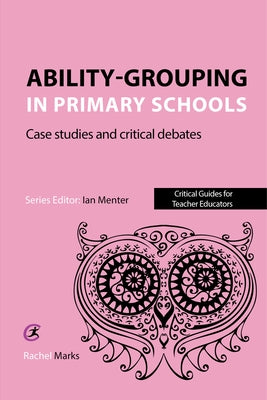 Ability Grouping in Primary Schools: Case Studies and Critical Debates by Marks, Rachel