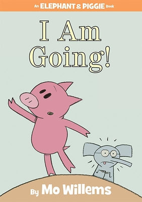 I Am Going! (an Elephant and Piggie Book) by Willems, Mo