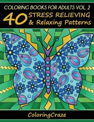 Coloring Books For Adults Volume 2: 40 Stress Relieving And Relaxing Patterns, Adult Coloring Books Series By ColoringCraze by Coloringcraze