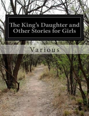 The King's Daughter and Other Stories for Girls by Various