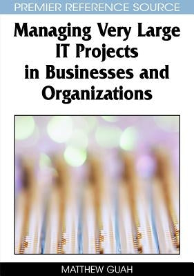 Managing Very Large IT Projects in Businesses and Organizations by Guah, Matthew