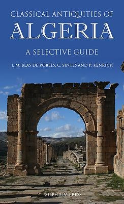 Classical Antiquities of Algeria: A Selective Guide by Blas de Roblès, Jean-Marie