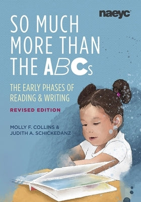 So Much More Than the ABCs: The Early Phases of Reading and Writing, Revised Edition by Collins, Molly F.