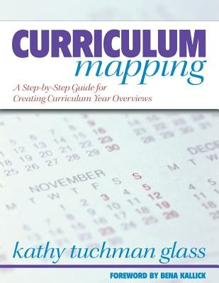 Curriculum Mapping: A Step-By-Step Guide for Creating Curriculum Year Overviews by Glass, Kathy Tuchman