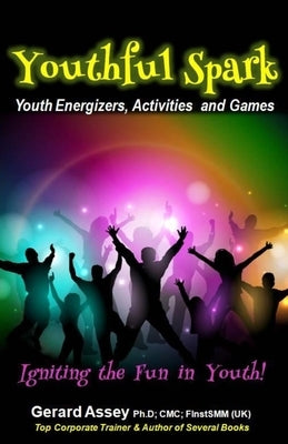 Youthful Spark: Youth Energizers, Activities and Games-Igniting the Fun in Youth: #Youth activities #Youth games #Icebreakers for yout by Assey, Gerard