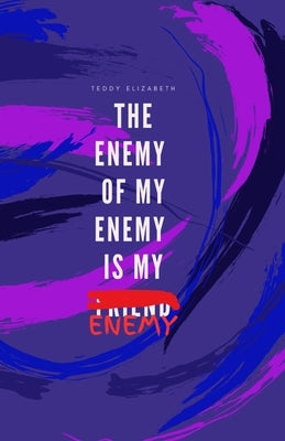 The Enemy of my Enemy is my Enemy by Elizabeth, Teddy Teagan