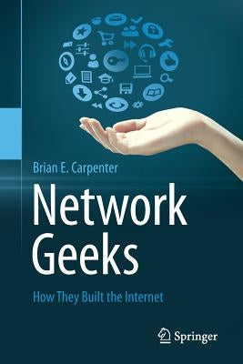 Network Geeks: How They Built the Internet by Carpenter, Brian E.