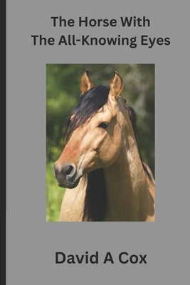 The Horse With The All-Knowing Eye: A timeless love story by Cox, David a.