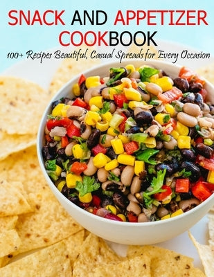 Snack and Appetizer Cookbook: 100+ Recipes Beautiful, Casual Speads for Every Occasion by D. McDade, Samuel