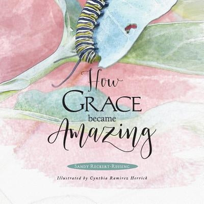 How Grace Became Amazing by Reckert-Reusing, Sandy