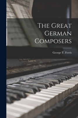 The Great German Composers by Ferris, George T.