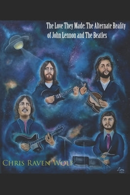 The Love They Made: The Alternate Reality of John Lennon and The Beatles by Recuero, Michel Pualo