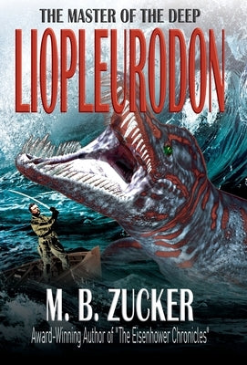 Liopleurodon: The Master of the Deep by Zucker, M. B.