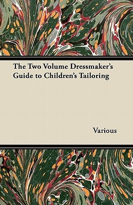 The Two Volume Dressmaker's Guide to Children's Tailoring by Various