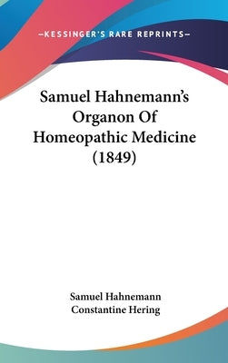 Samuel Hahnemann's Organon Of Homeopathic Medicine (1849) by Hahnemann, Samuel