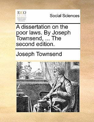 A Dissertation on the Poor Laws. by Joseph Townsend, ... the Second Edition. by Townsend, Joseph