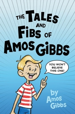 The Tales and Fibs of Amos Gibbs by Gibbs, Amos