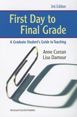 First Day to Final Grade: A Graduate Student's Guide to Teaching by Curzan, Anne