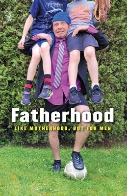 Fatherhood: Like Motherhood, But for Men by Trenholm, Matthew