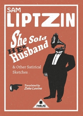 She Sold Her Husband and Other Satirical Sketches by Liptzin, Sam