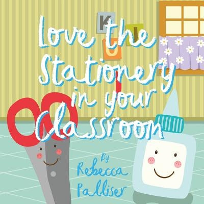 Love the Stationery in your Classroom by Palliser, Rebecca