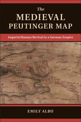 The Medieval Peutinger Map by Albu, Emily