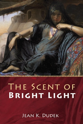 The Scent of Bright Light by Dudek, Jean K.