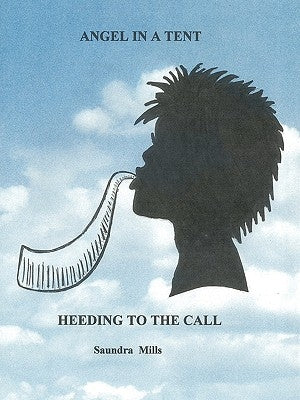 Angel in a Tent: Heeding To The Call by Mills, Saundra