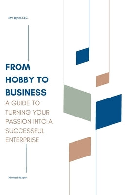 From Hobby to Business: A Guide to Turning Your Passion into a Successful Enterprise by Nazeeh, Ahmed