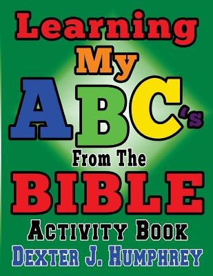 LEARNING MY ABC's FROM THE BIBLE ACTIVITY BOOK by Humphrey, Dexter J.