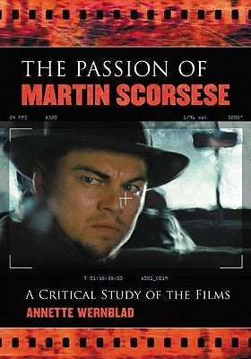 The Passion of Martin Scorsese: A Critical Study of the Films by Wernblad, Annette