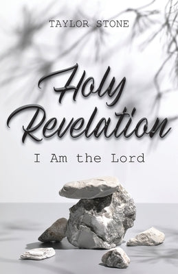 Holy Revelation: I Am The Lord by Stone, Taylor