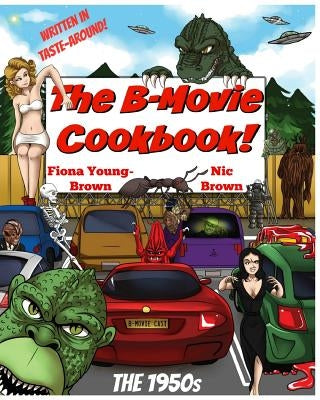 The B-Movie Cookbook!: The 1950s by Brown, Nic