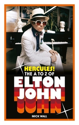 Hercules!: The A to Z of Elton John by Wall, Mick