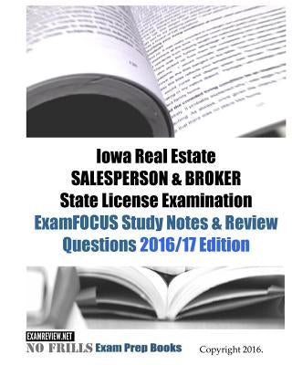 Iowa Real Estate SALESPERSON & BROKER State License Examination ExamFOCUS Study Notes & Review Questions 2016/17 Edition by Examreview