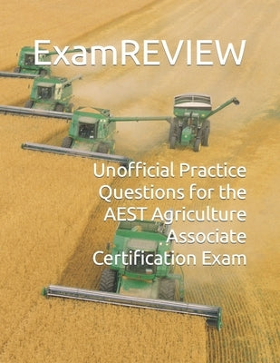 Unofficial Practice Questions for the AEST Agriculture Associate Certification Exam by Yu, Michael