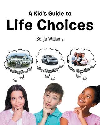 A Kid's Guide to Life Choices by Williams, Sonja